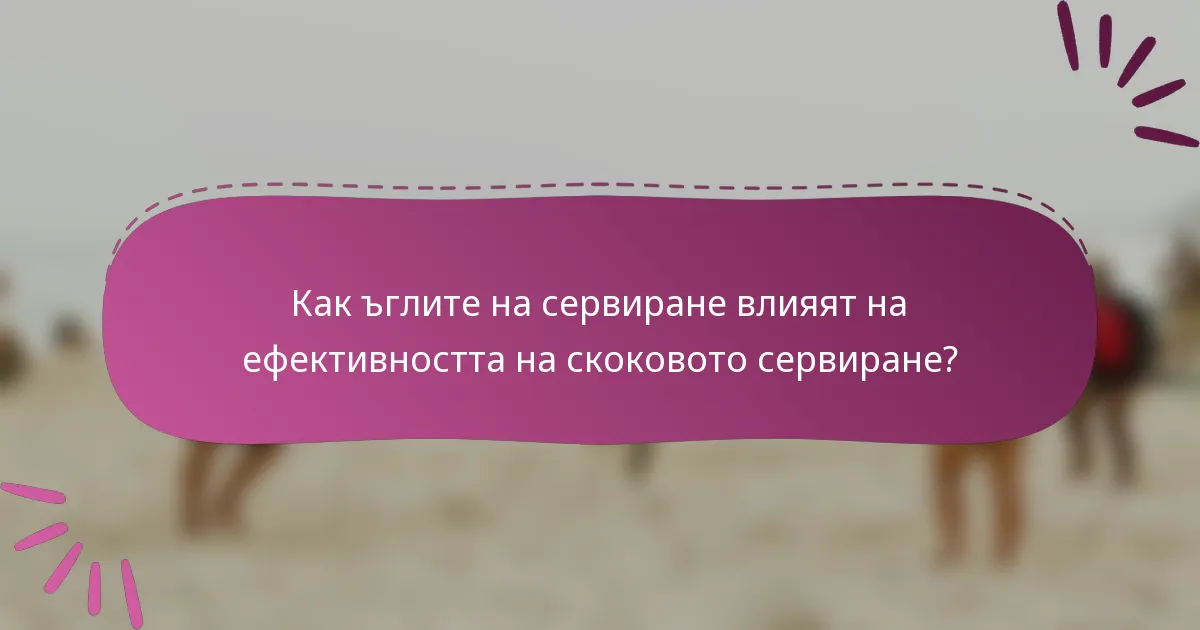 Как ъглите на сервиране влияят на ефективността на скоковото сервиране?
