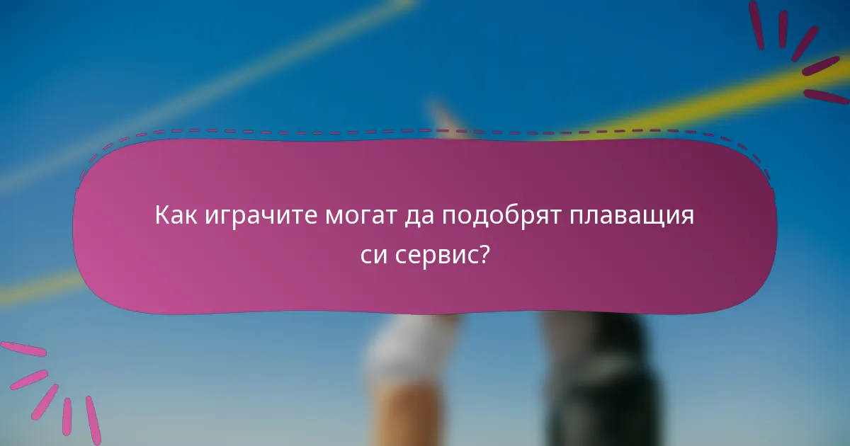 Как играчите могат да подобрят плаващия си сервис?