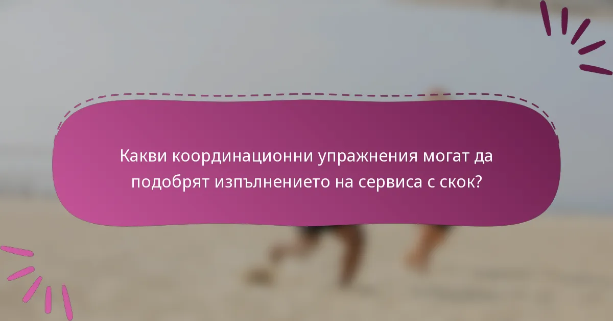 Какви координационни упражнения могат да подобрят изпълнението на сервиса с скок?