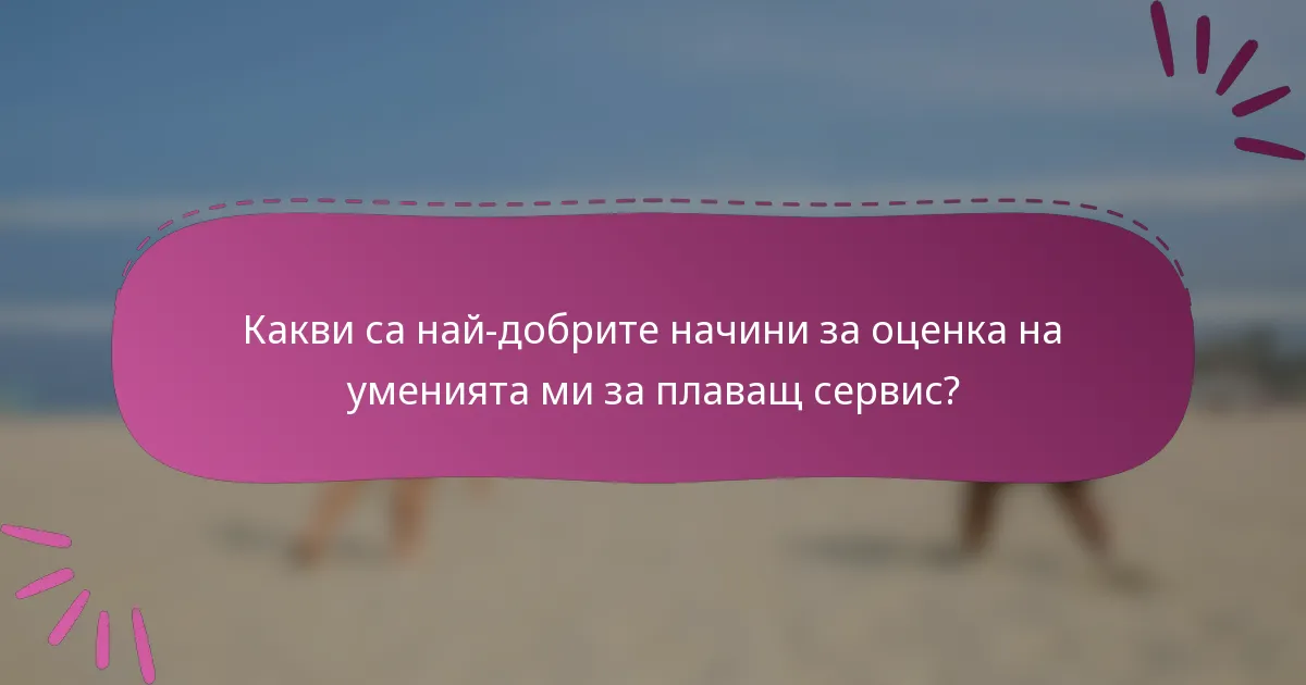 Какви са най-добрите начини за оценка на уменията ми за плаващ сервис?