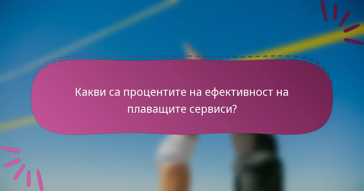 Какви са процентите на ефективност на плаващите сервиси?