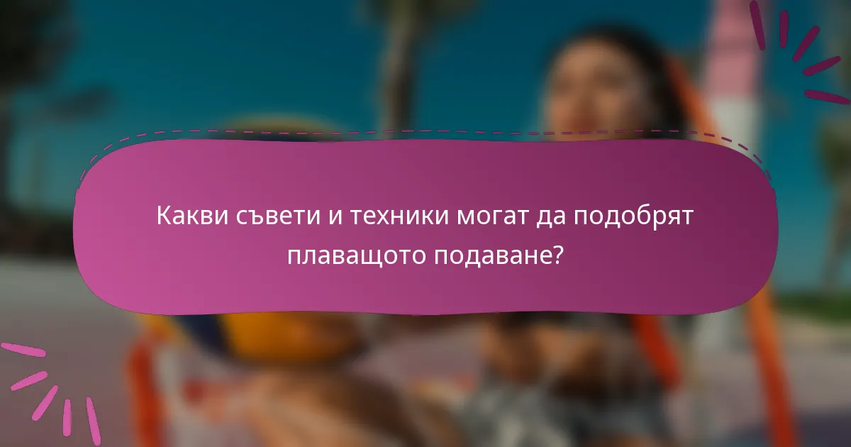 Какви съвети и техники могат да подобрят плаващото подаване?
