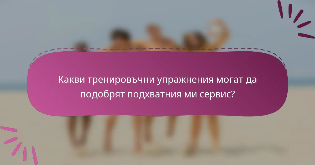 Какви тренировъчни упражнения могат да подобрят подхватния ми сервис?