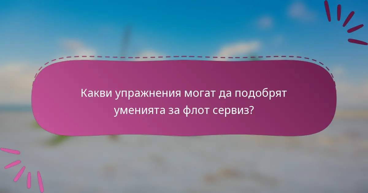 Какви упражнения могат да подобрят уменията за флот сервиз?