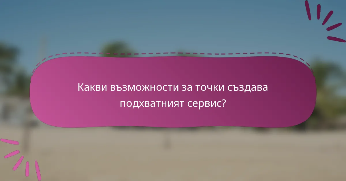 Какви възможности за точки създава подхватният сервис?