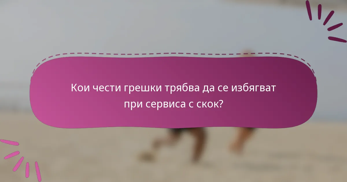 Кои чести грешки трябва да се избягват при сервиса с скок?