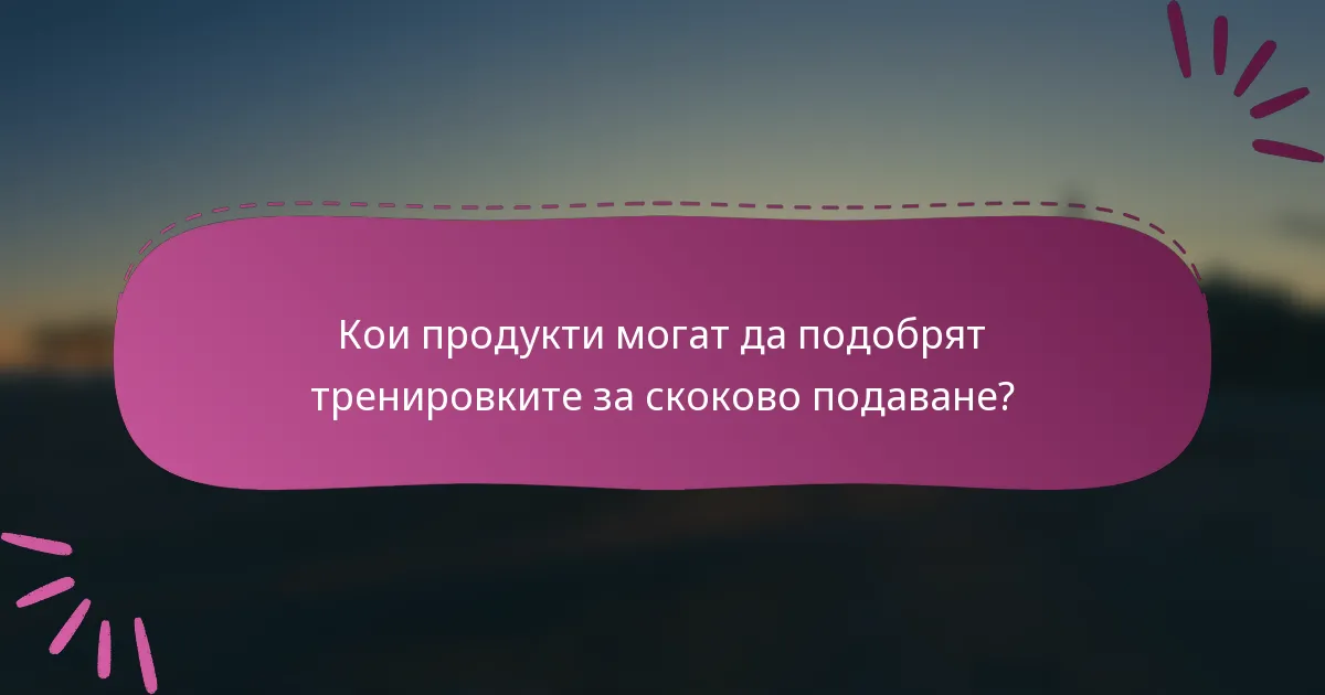 Кои продукти могат да подобрят тренировките за скоково подаване?
