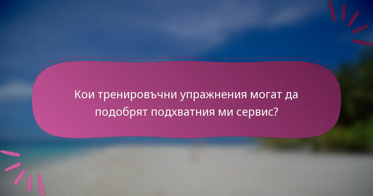 Кои тренировъчни упражнения могат да подобрят подхватния ми сервис?